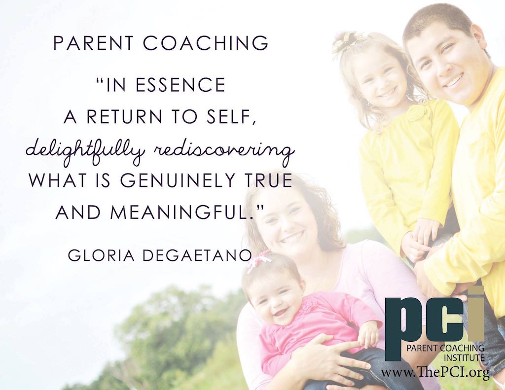 Parent Coaching: In essence, a return to self, delightfully rediscovering what is genuinely true and meaningful. -Gloria DeGaetano